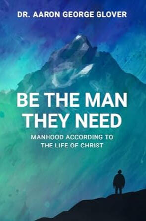 Be the Man They Need book by Dr. Aaron Georgel Glover